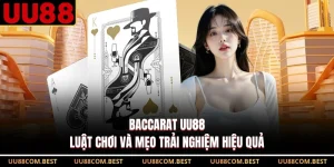 Baccarat UU88 – Luật Chơi Và Mẹo Trải Nghiệm Hiệu Quả