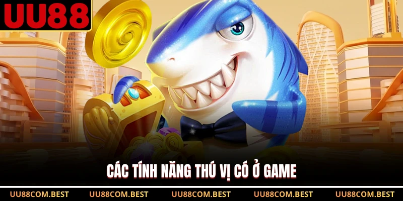 Các tính năng thú vị có ở game
