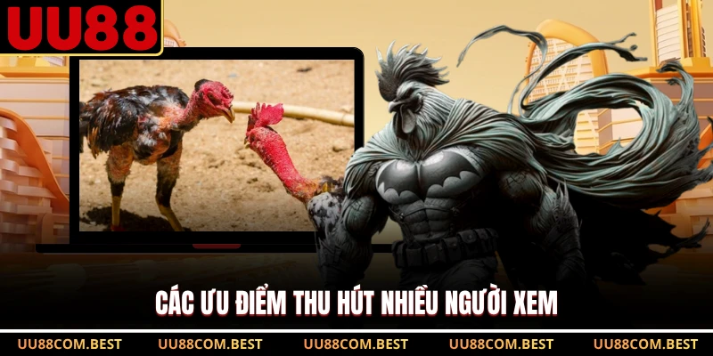 Các ưu điểm thu hút nhiều người xem