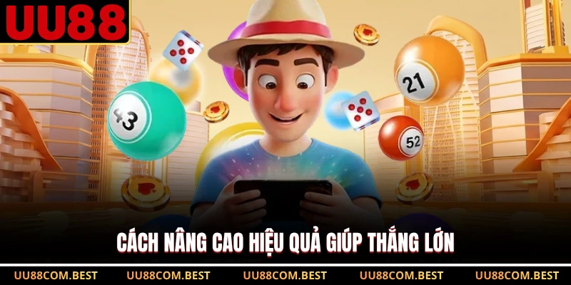 Cách nâng cao hiệu quả giúp thắng lớn