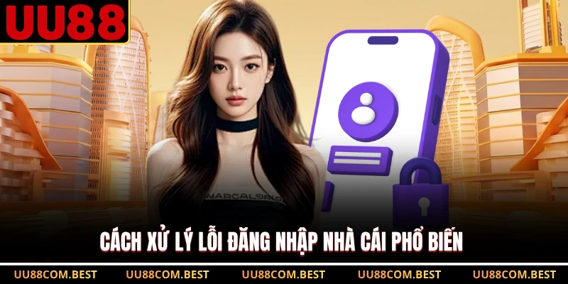 Cách xử lý lỗi đăng nhập nhà cái phổ biến