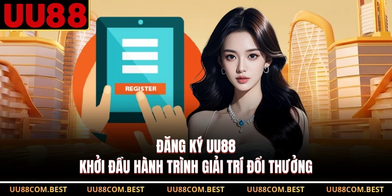 Đăng Ký UU88 - Khởi Đầu Hành Trình Giải Trí Đổi Thưởng