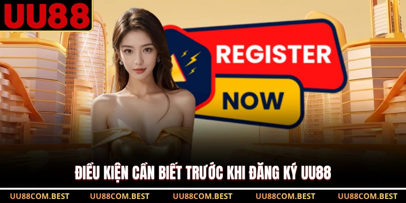 Điều kiện cần biết trước khi đăng ký UU88