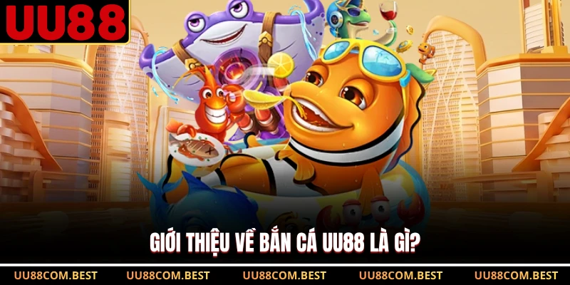 Giới thiệu về bắn cá UU88 là gì? 