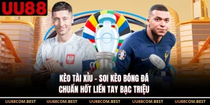 Kèo Tài Xỉu - Soi Kèo Bóng Đá Chuẩn Hốt Liền Tay Bạc Triệu