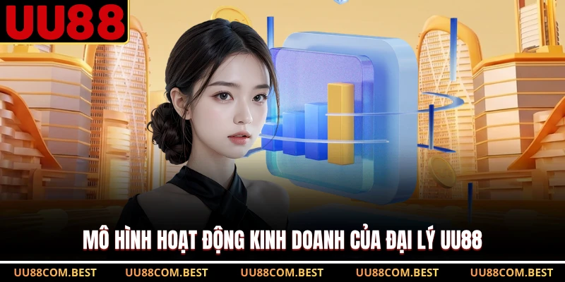 Mô hình hoạt động kinh doanh của đại lý UU88