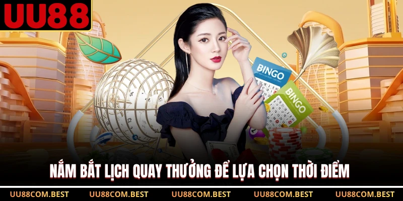 Nắm bắt lịch quay thưởng để lựa chọn thời điểm 