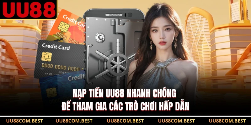 Nạp Tiền UU88 Nhanh Chóng Để Tham Gia Các Trò Chơi Hấp Dẫn