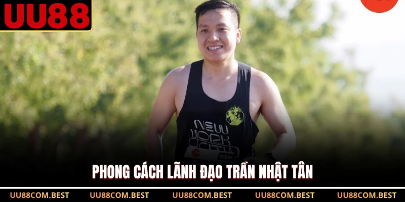 Phong cách lãnh đạo Trần Nhật Tân
