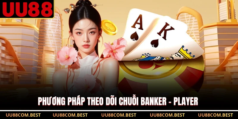 Phương pháp theo dõi chuỗi Banker – Player 