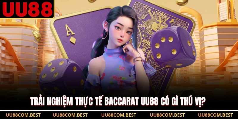 Trải nghiệm thực tế Baccarat UU88 có gì thú vị? 
