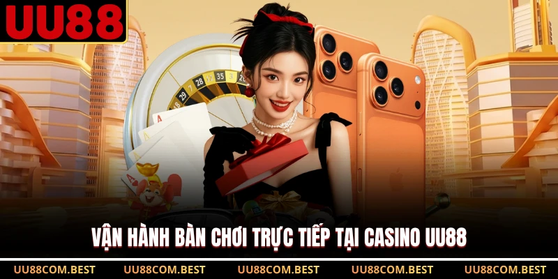 Vận hành bàn chơi trực tiếp tại casino UU88