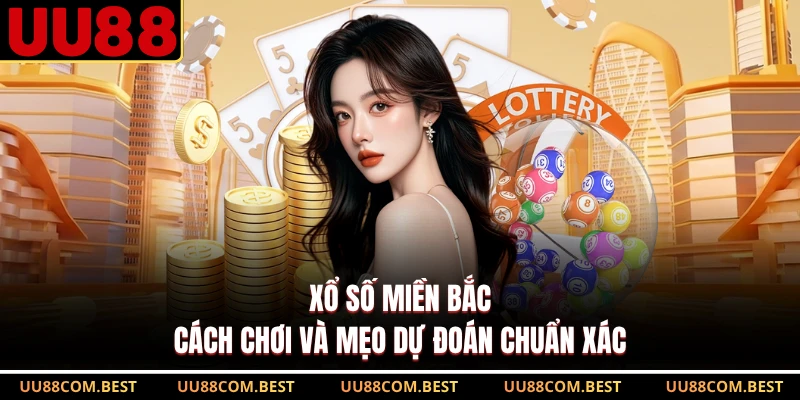 Xổ Số Miền Bắc - Cách Chơi Và Mẹo Dự Đoán Chuẩn Xác