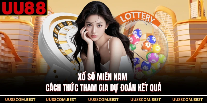 Xổ Số Miền Nam - Cách Thức Tham Gia Dự Đoán Kết Quả